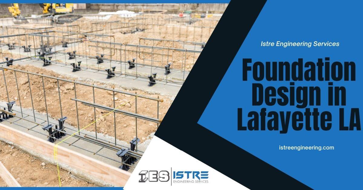 Foundation Design in Lafayette LA | Istre Engineering Services